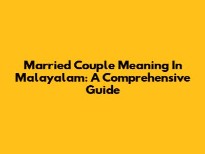 Married Couple Meaning In Malayalam: A Comprehensive Guide