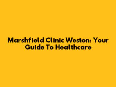 Marshfield Clinic Weston: Your Guide To Healthcare
