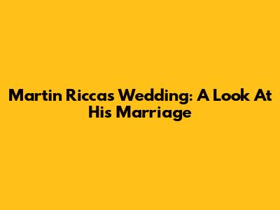 Martin Ricca's Wedding: A Look At His Marriage