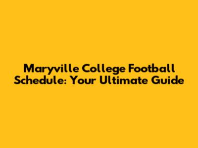 Maryville College Football Schedule: Your Ultimate Guide