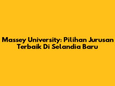 Massey University: Pilihan Jurusan Terbaik Di Selandia Baru