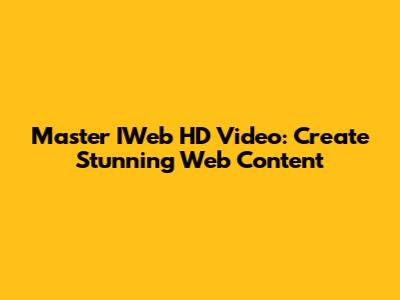 Master IWeb HD Video: Create Stunning Web Content
