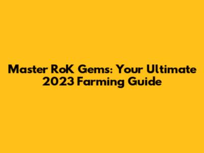 Master RoK Gems: Your Ultimate 2023 Farming Guide