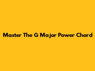 Master The G Major Power Chord