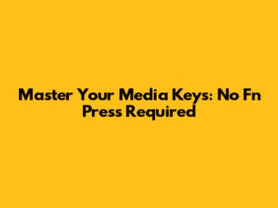 Master Your Media Keys: No Fn Press Required
