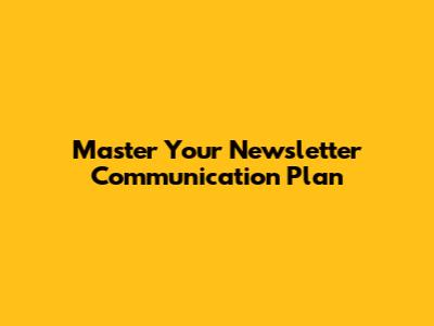 Master Your Newsletter Communication Plan