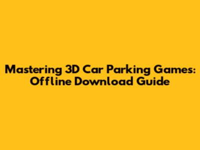Mastering 3D Car Parking Games: Offline Download Guide