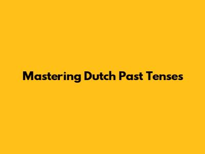 Mastering Dutch Past Tenses