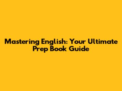 Mastering English: Your Ultimate Prep Book Guide