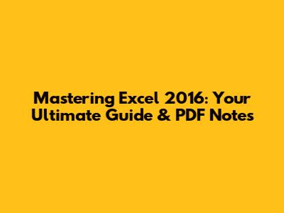 Mastering Excel 2016: Your Ultimate Guide & PDF Notes