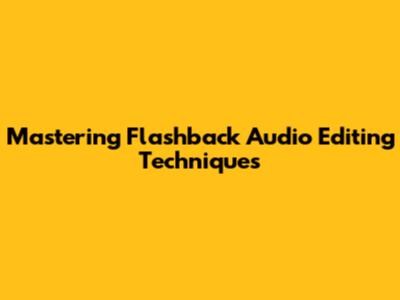 Mastering Flashback Audio Editing Techniques