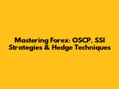 Mastering Forex: OSCP, SSI Strategies & Hedge Techniques