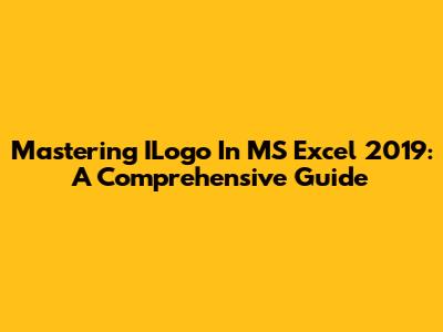 Mastering ILogo In MS Excel 2019: A Comprehensive Guide
