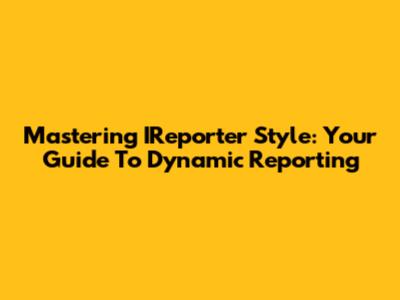 Mastering IReporter Style: Your Guide To Dynamic Reporting