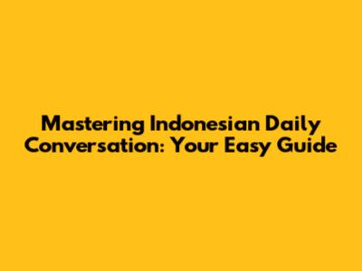 Mastering Indonesian Daily Conversation: Your Easy Guide