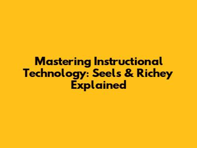 Mastering Instructional Technology: Seels & Richey Explained