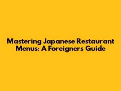 Mastering Japanese Restaurant Menus: A Foreigner's Guide