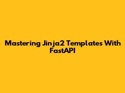 Mastering Jinja2 Templates With FastAPI