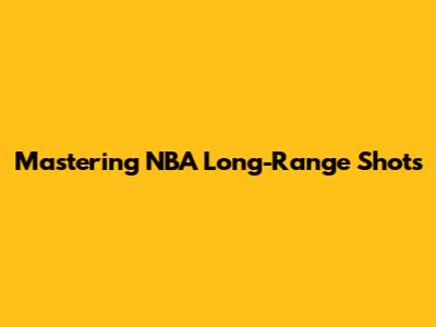 Mastering NBA Long-Range Shots