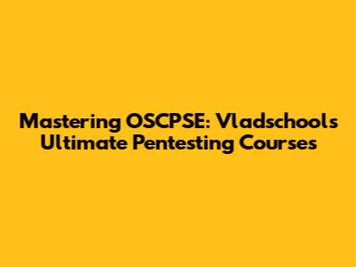 Mastering OSCPSE: Vladschool's Ultimate Pentesting Courses