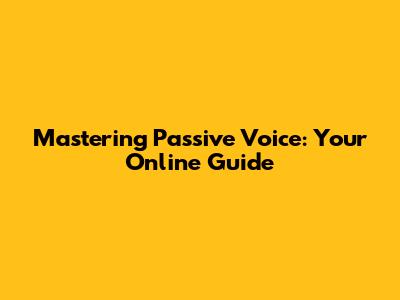 Mastering Passive Voice: Your Online Guide