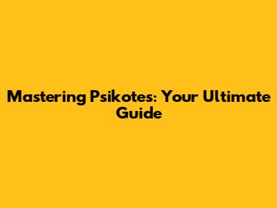 Mastering Psikotes: Your Ultimate Guide