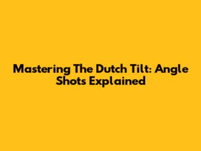 Mastering The Dutch Tilt: Angle Shots Explained