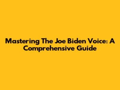 Mastering The Joe Biden Voice: A Comprehensive Guide