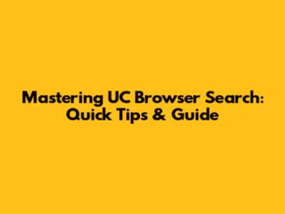 Mastering UC Browser Search: Quick Tips & Guide