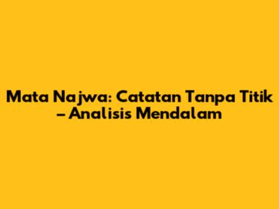 Mata Najwa: Catatan Tanpa Titik – Analisis Mendalam