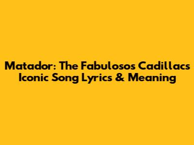 Matador: The Fabulosos Cadillacs' Iconic Song Lyrics & Meaning