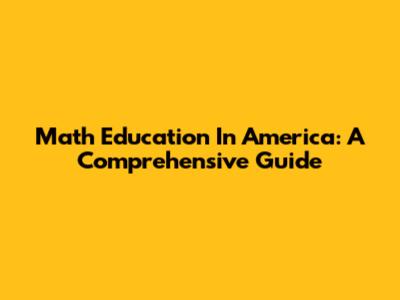 Math Education In America: A Comprehensive Guide