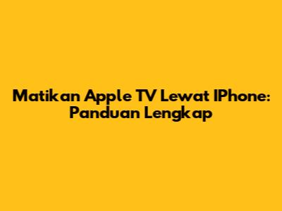 Matikan Apple TV Lewat IPhone: Panduan Lengkap
