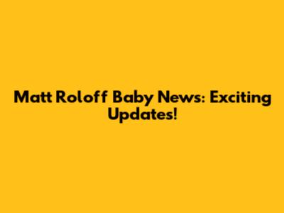 Matt Roloff Baby News: Exciting Updates!