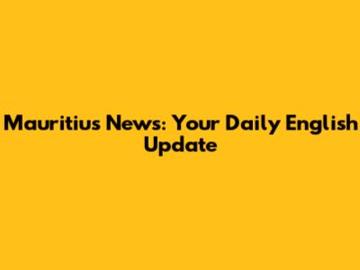 Mauritius News: Your Daily English Update
