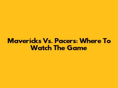 Mavericks Vs. Pacers: Where To Watch The Game