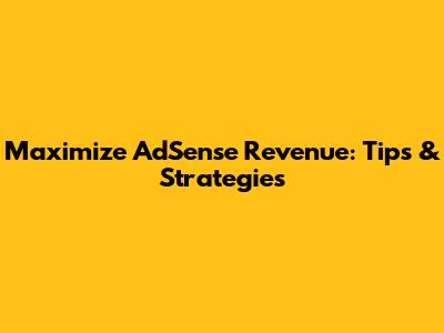 Maximize AdSense Revenue: Tips & Strategies
