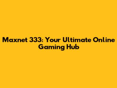 Maxnet 333: Your Ultimate Online Gaming Hub