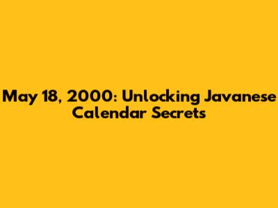 May 18, 2000: Unlocking Javanese Calendar Secrets