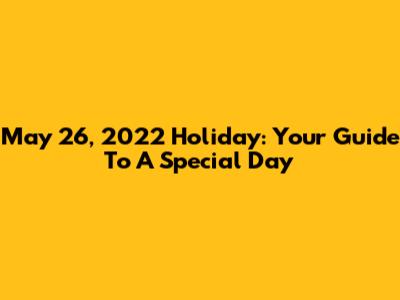 May 26, 2022 Holiday: Your Guide To A Special Day