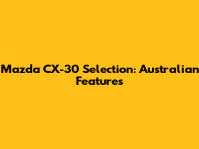 Mazda CX-30 Selection: Australian Features