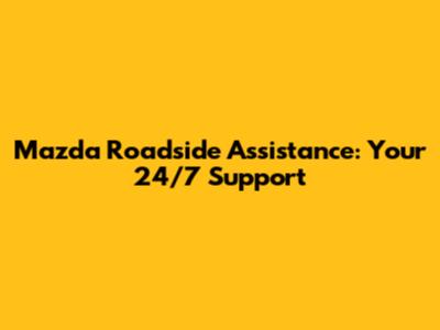 Mazda Roadside Assistance: Your 24/7 Support
