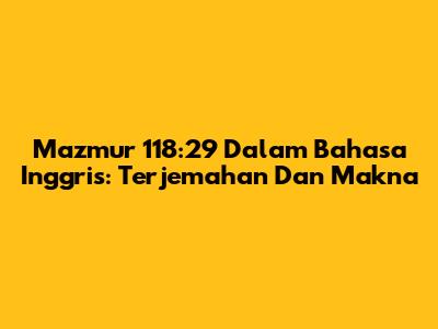 Mazmur 118:29 Dalam Bahasa Inggris: Terjemahan Dan Makna