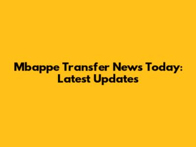 Mbappe Transfer News Today: Latest Updates