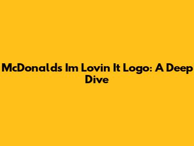 McDonald's "I'm Lovin' It" Logo: A Deep Dive