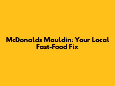 McDonald's Mauldin: Your Local Fast-Food Fix