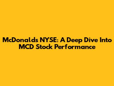 McDonald's NYSE: A Deep Dive Into MCD Stock Performance