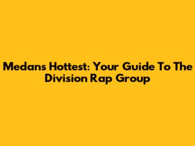 Medan's Hottest: Your Guide To The Division Rap Group