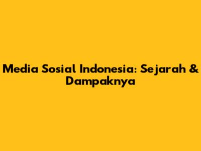 Media Sosial Indonesia: Sejarah & Dampaknya