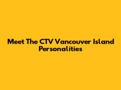 Meet The CTV Vancouver Island Personalities